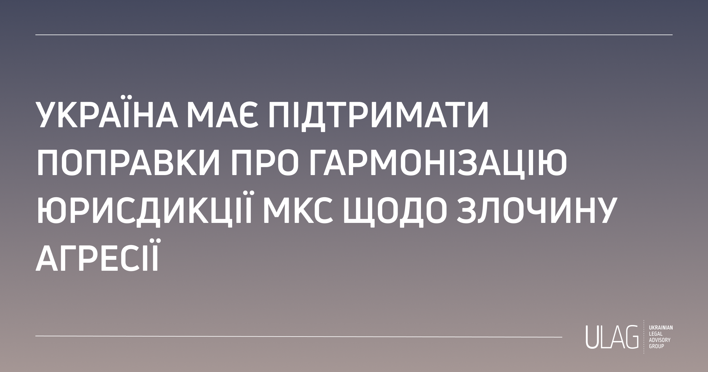 ЗАЯВА – Україна має підтримати поправки про гармонізацію юрисдикції МКС щодо злочину агресії 